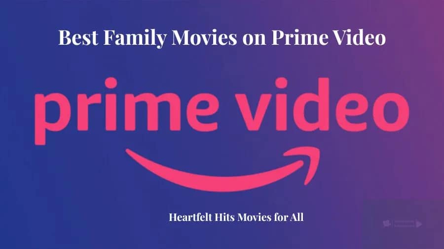Best Family Movies on Prime Video – Heartfelt Hits for All